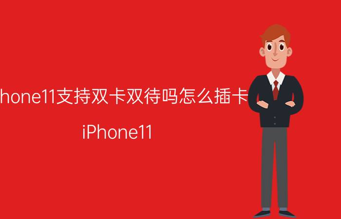 iphone11支持双卡双待吗怎么插卡 iPhone11，双卡双待插槽？